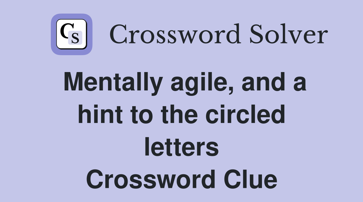 Mentally agile, and a hint to the circled letters Crossword Clue
